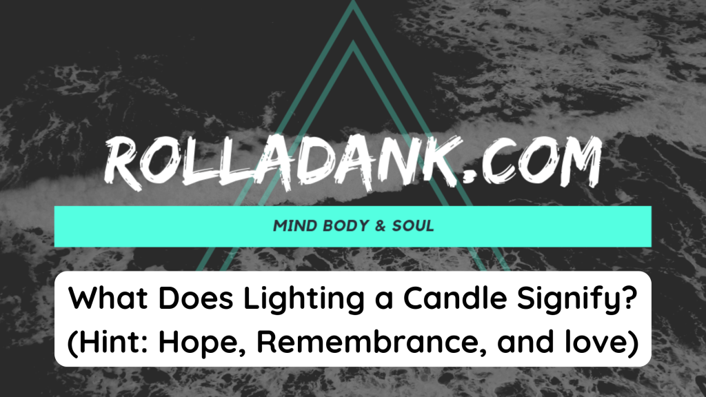 What Does Lighting a Candle Signify (Hint Hope, Remembrance, and love)