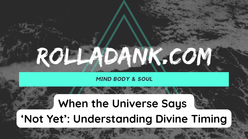When the Universe Says ‘Not Yet’ Understanding Divine Timing
