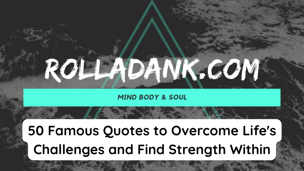 50 Famous Quotes to Overcome Life's Challenges and Find Strength Within
