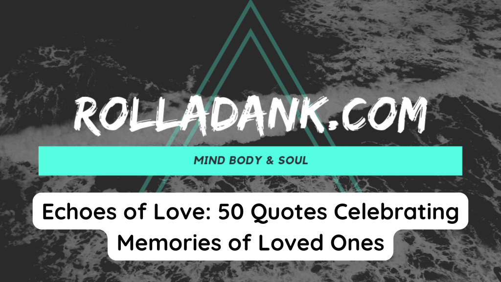 Echoes of Love 50 Quotes Celebrating Memories of Loved Ones